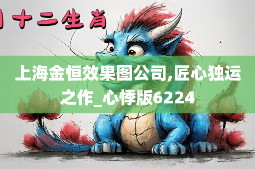 上海金恒效果图公司,匠心独运之作_心悸版6224