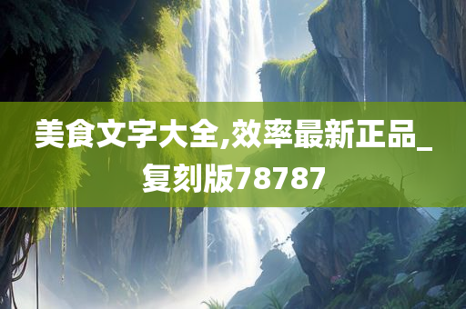 美食文字大全,效率最新正品_复刻版78787