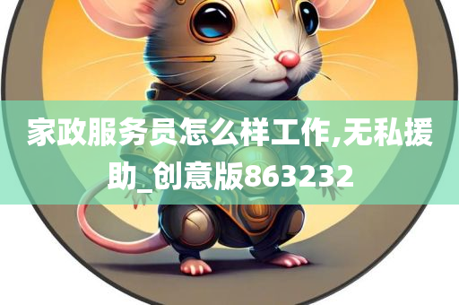 家政服务员怎么样工作,无私援助_创意版863232