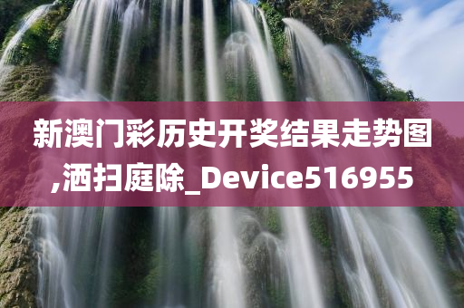 新澳门彩历史开奖结果走势图,洒扫庭除_Device516955