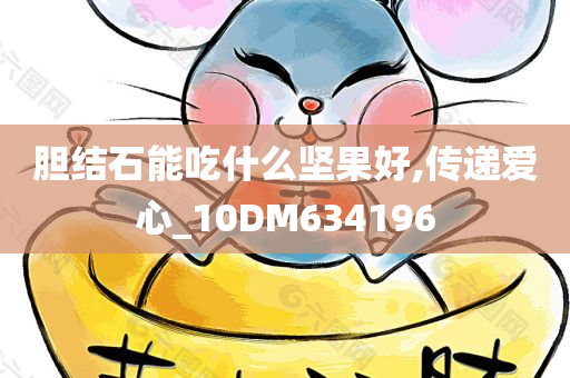 胆结石能吃什么坚果好,传递爱心_10DM634196