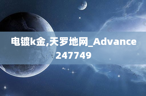 电镀k金,天罗地网_Advance247749