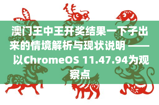 澳门王中王开奖结果一下子出来的情境解析与现状说明 —— 以ChromeOS 11.47.94为观察点