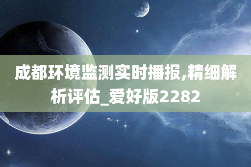 成都环境监测实时播报,精细解析评估_爱好版2282