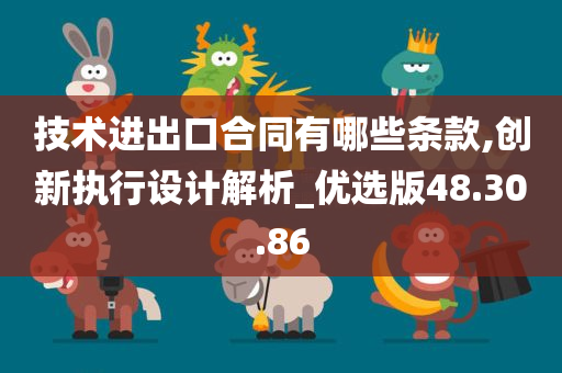 技术进出口合同有哪些条款,创新执行设计解析_优选版48.30.86