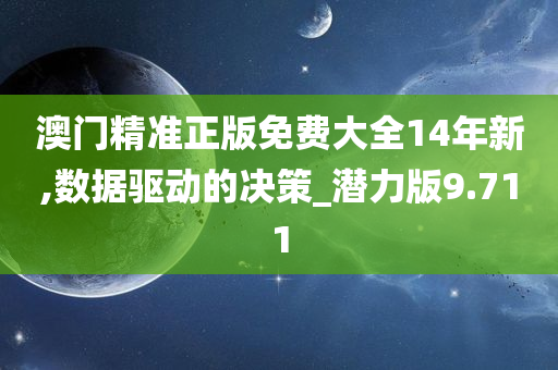 澳门精准正版免费大全14年新,数据驱动的决策_潜力版9.711