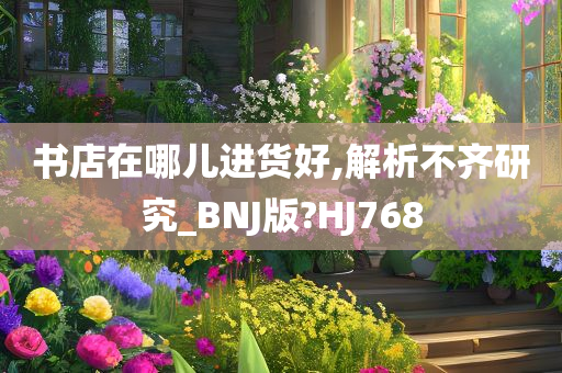 书店在哪儿进货好,解析不齐研究_BNJ版?HJ768