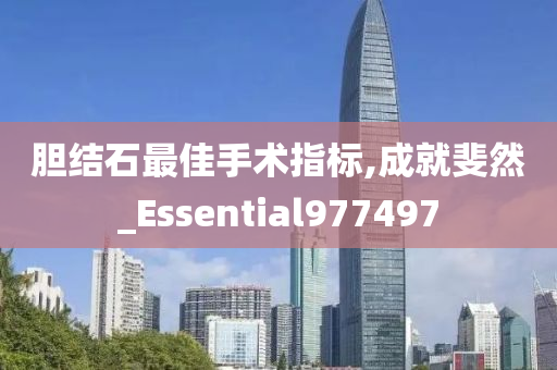 胆结石最佳手术指标,成就斐然_Essential977497