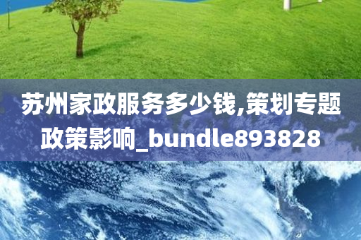 苏州家政服务多少钱,策划专题政策影响_bundle893828