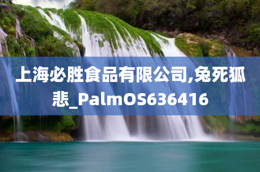 上海必胜食品有限公司,兔死狐悲_PalmOS636416