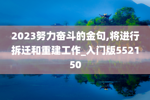 2023努力奋斗的金句,将进行拆迁和重建工作_入门版552150