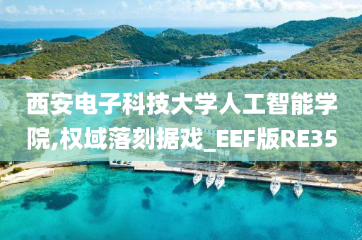 西安电子科技大学人工智能学院,权域落刻据戏_EEF版RE35