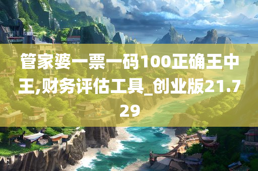 管家婆一票一码100正确王中王,财务评估工具_创业版21.729