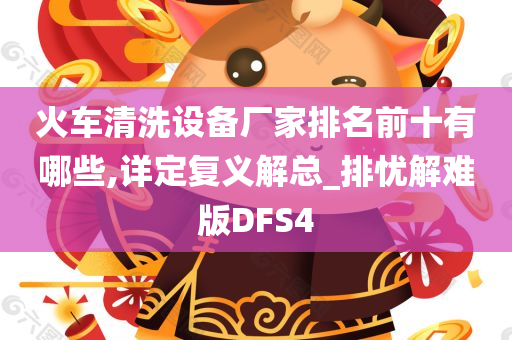 火车清洗设备厂家排名前十有哪些,详定复义解总_排忧解难版DFS4