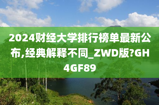 2024财经大学排行榜单最新公布,经典解释不同_ZWD版?GH4GF89