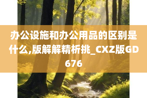 办公设施和办公用品的区别是什么,版解解精析挑_CXZ版GD676