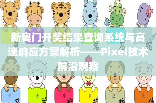 新奥门开奖结果查询系统与高速响应方案解析——Pixel技术前沿观察