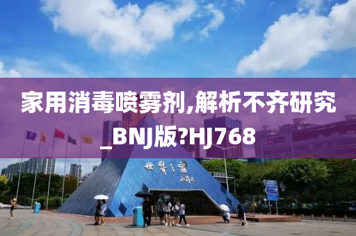 家用消毒喷雾剂,解析不齐研究_BNJ版?HJ768