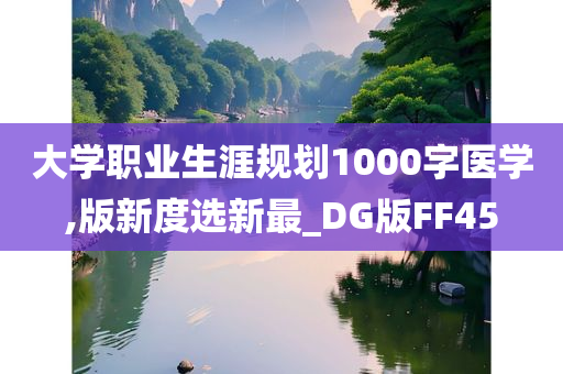 大学职业生涯规划1000字医学,版新度选新最_DG版FF45