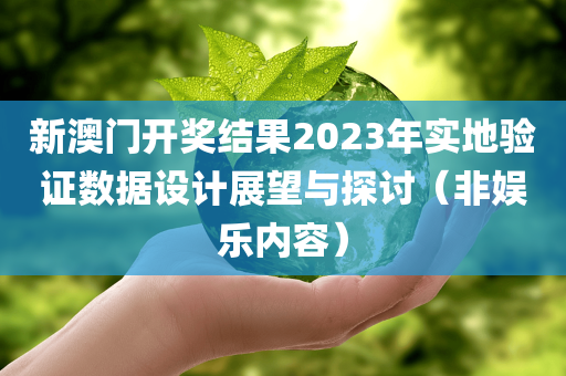 新澳门开奖结果2023年实地验证数据设计展望与探讨（非娱乐内容）