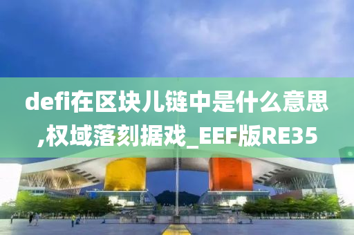 defi在区块儿链中是什么意思,权域落刻据戏_EEF版RE35