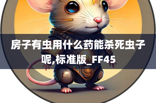 房子有虫用什么药能杀死虫子呢,标准版_FF45