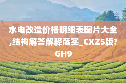 水电改造价格明细表图片大全,结构解答解释落实_CXZS版?GH9