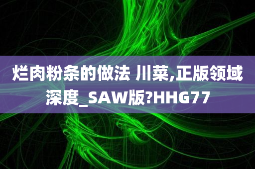 烂肉粉条的做法 川菜,正版领域深度_SAW版?HHG77