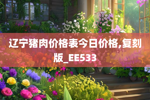 辽宁猪肉价格表今日价格,复刻版_EE533