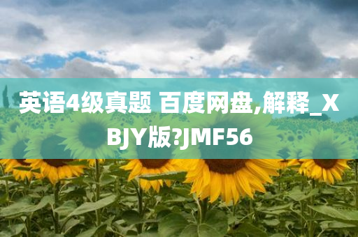 英语4级真题 百度网盘,解释_XBJY版?JMF56