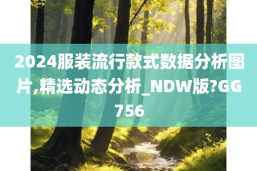 2024服装流行款式数据分析图片,精选动态分析_NDW版?GG756