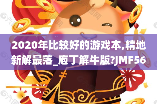 2020年比较好的游戏本,精地新解最落_庖丁解牛版?JMF56