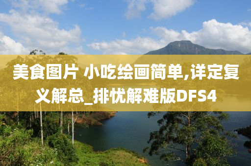 美食图片 小吃绘画简单,详定复义解总_排忧解难版DFS4