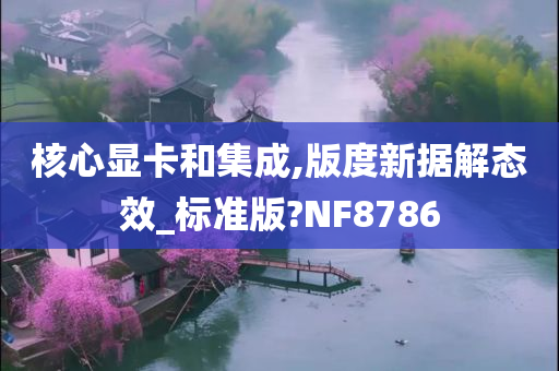 核心显卡和集成,版度新据解态效_标准版?NF8786