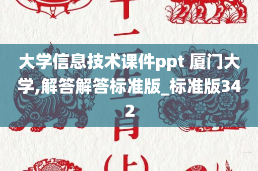 大学信息技术课件ppt 厦门大学,解答解答标准版_标准版342