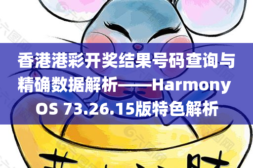 香港港彩开奖结果号码查询与精确数据解析——Harmony OS 73.26.15版特色解析