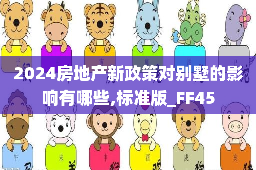 2024房地产新政策对别墅的影响有哪些,标准版_FF45