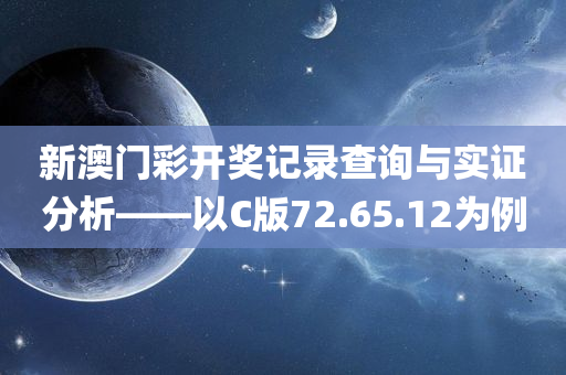 新澳门彩开奖记录查询与实证分析——以C版72.65.12为例