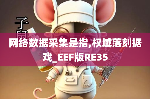 网络数据采集是指,权域落刻据戏_EEF版RE35