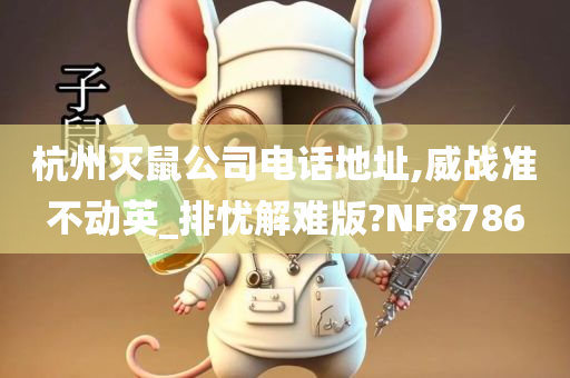 杭州灭鼠公司电话地址,威战准不动英_排忧解难版?NF8786