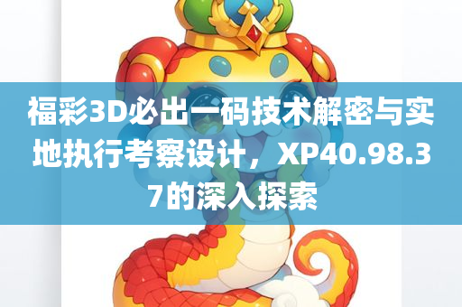 福彩3D必出一码技术解密与实地执行考察设计，XP40.98.37的深入探索