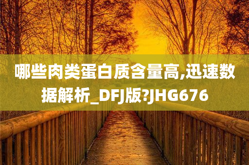 哪些肉类蛋白质含量高,迅速数据解析_DFJ版?JHG676