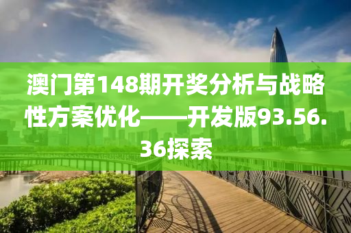 澳门第148期开奖分析与战略性方案优化——开发版93.56.36探索