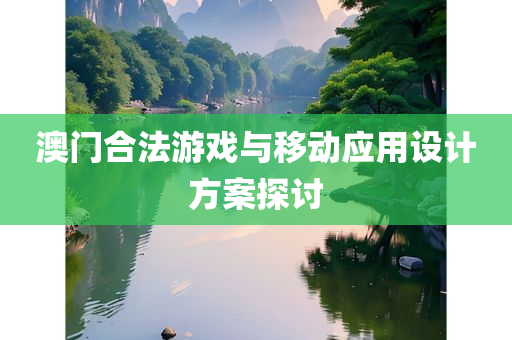 澳门合法游戏与移动应用设计方案探讨