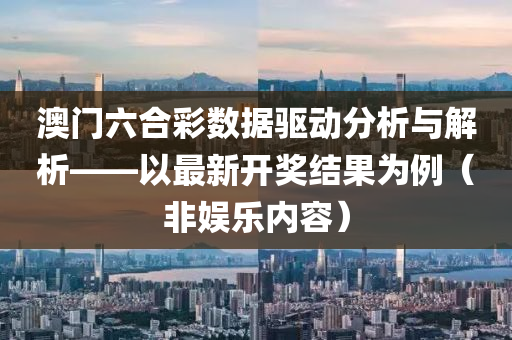 澳门六合彩数据驱动分析与解析——以最新开奖结果为例（非娱乐内容）