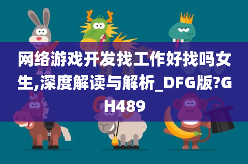 网络游戏开发找工作好找吗女生,深度解读与解析_DFG版?GH489