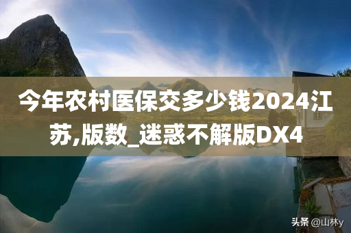 今年农村医保交多少钱2024江苏,版数_迷惑不解版DX4