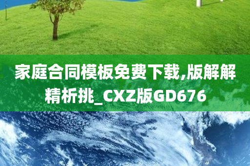 家庭合同模板免费下载,版解解精析挑_CXZ版GD676