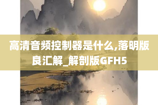 高清音频控制器是什么,落明版良汇解_解剖版GFH5