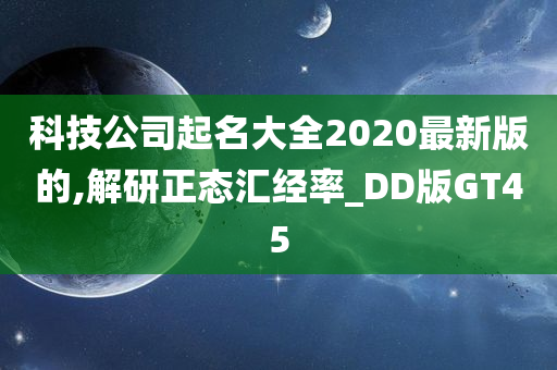 科技公司起名大全2020最新版的,解研正态汇经率_DD版GT45